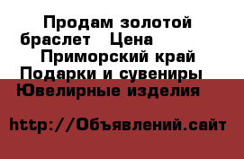 Продам золотой браслет › Цена ­ 7 000 - Приморский край Подарки и сувениры » Ювелирные изделия   